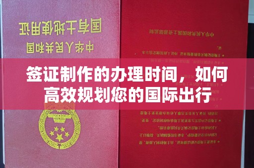 澄海签证制作的办理时间，如何高效规划您的国际出行